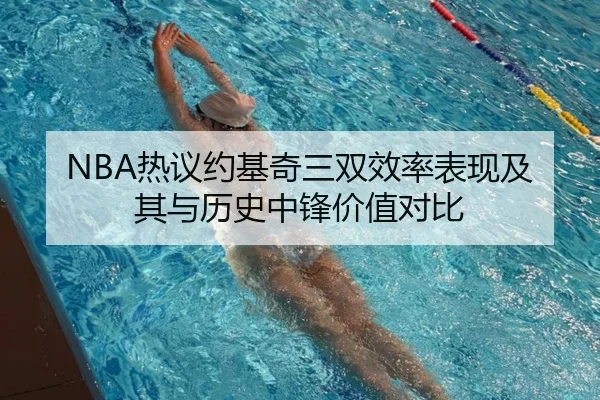 NBA热议约基奇三双效率表现及其与历史中锋价值对比