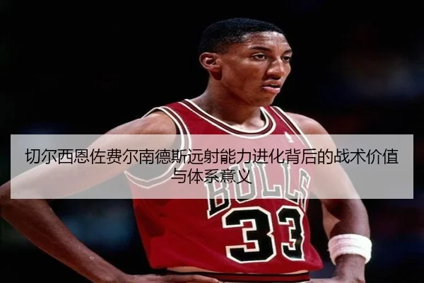 切尔西恩佐费尔南德斯远射能力进化背后的战术价值与体系意义