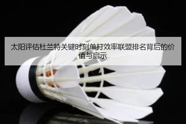 太阳评估杜兰特关键时刻单打效率联盟排名背后的价值与启示