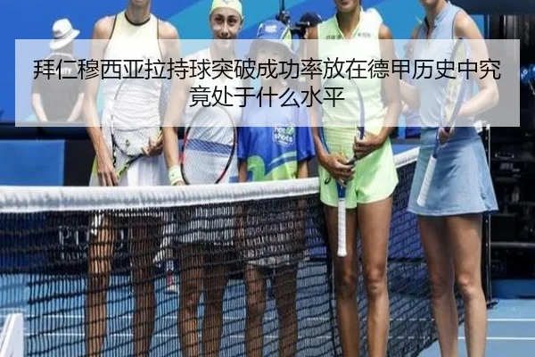 拜仁穆西亚拉持球突破成功率放在德甲历史中究竟处于什么水平