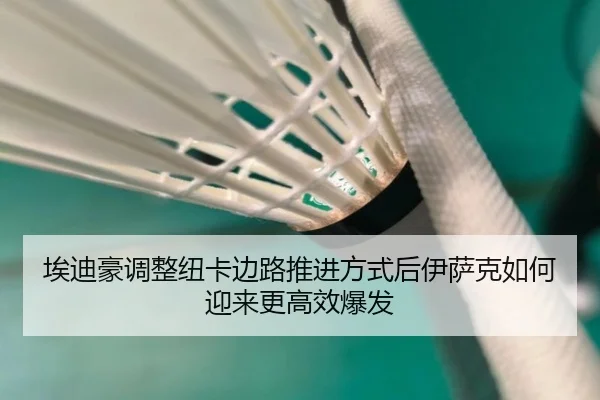 埃迪豪调整纽卡边路推进方式后伊萨克如何迎来更高效爆发